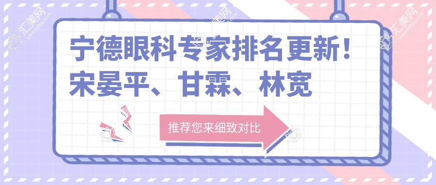 宁德眼科医生排名更新!宋晏平、甘霖、林宽添精擅眼科治疗受好评!