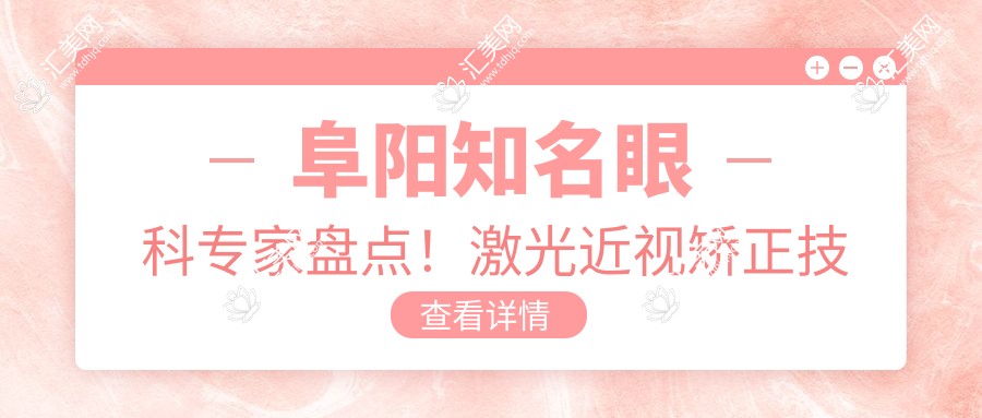 阜阳有名眼科医生盘点!激光近视矫正技术获赞!实力医生推荐!