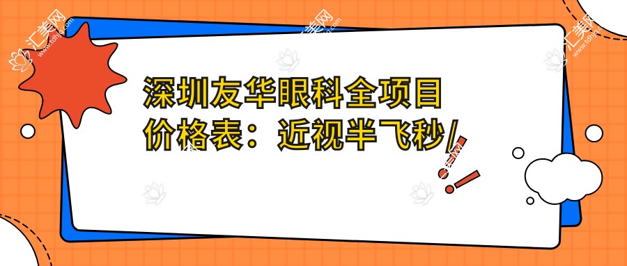 深圳友华眼科全项目价格表:近视半飞秒/全飞秒/准分子等详列,实惠透明