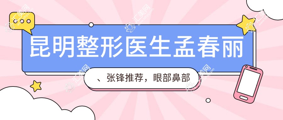 昆明整形医生孟春丽、张锋推荐,眼部鼻部及抗衰老除皱术