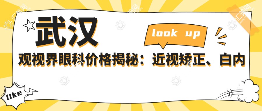 武汉观视界眼科价格揭秘:近视矫正、白内障手术等眼科项目费用一览