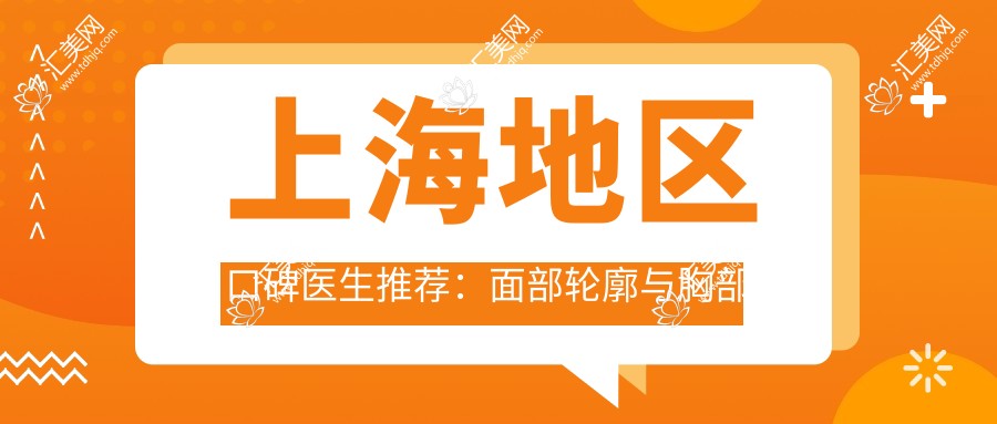 上海地区口碑医生推荐:面部轮廓与胸部整形医生名单揭晓