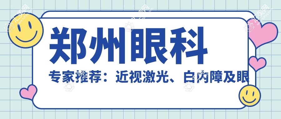 郑州眼科医生推荐:近视激光、白内障及眼底病治疗高手齐聚!技术精细,口碑优良!