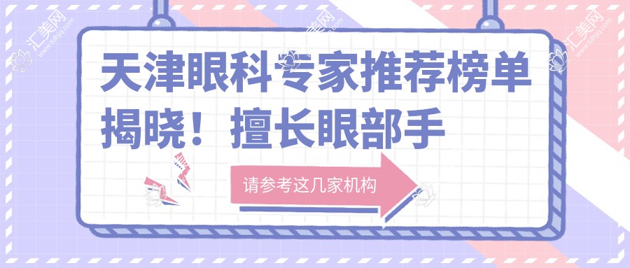 天津眼科医生推荐榜单揭晓!擅长眼部手术,技术精细,地址详情一网打尽!