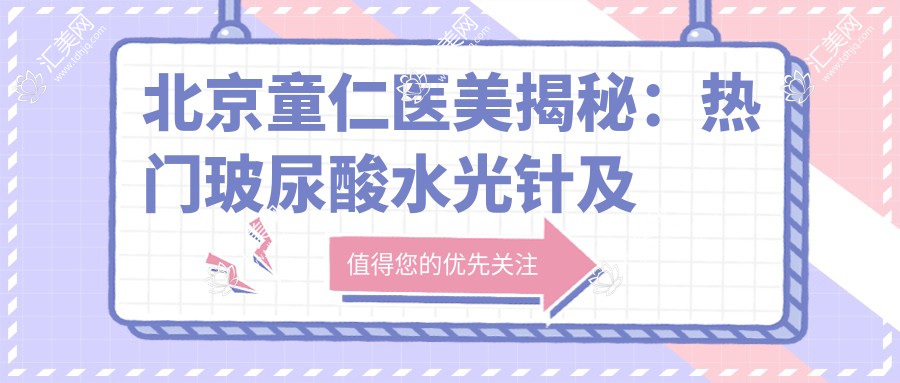 北京童仁医美揭秘:热门玻尿酸及激光祛斑项目价格清单
