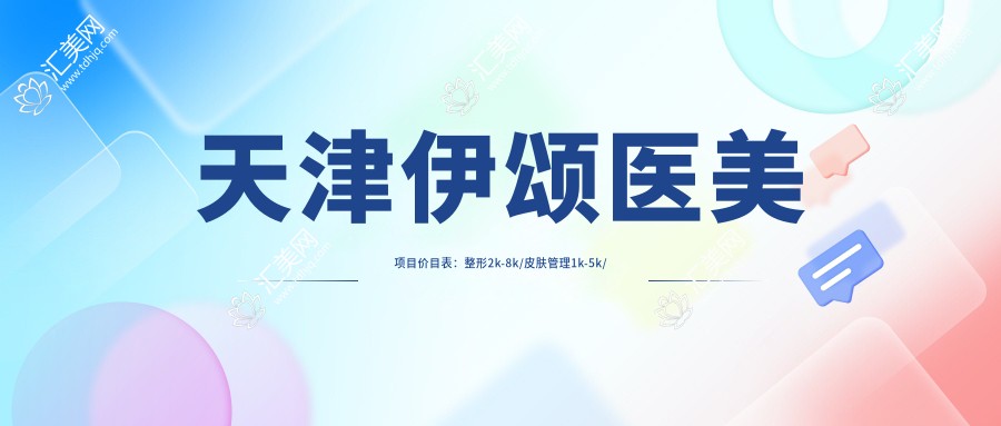 天津伊颂医美项目价目表:整形2k-8k/皮肤管理1k-5k/微整3k-10k
