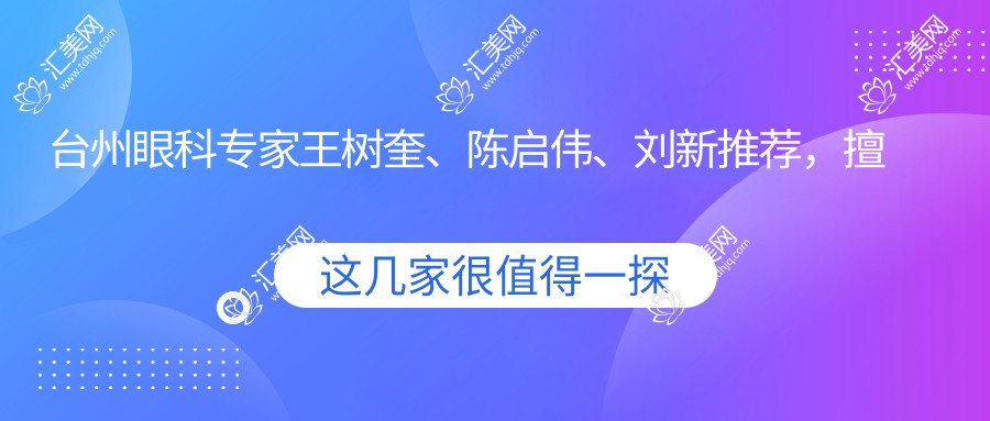 台州眼科医生王树奎、陈启伟、刘新推荐,擅长白内障、青光眼及屈光手术,口碑较好