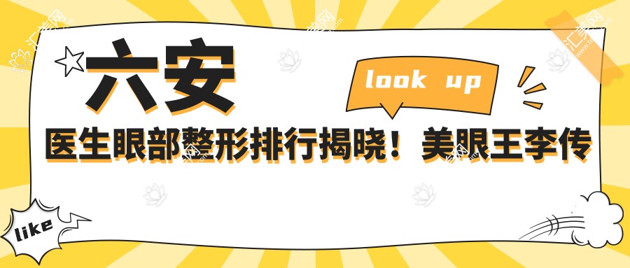 六安医生眼部整形排行揭晓!美眼部明星医生李传勇与造美大师刘安桂技艺,价格,地址全揭秘!