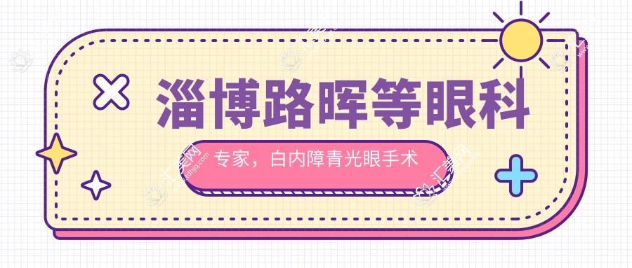 淄博路晖等眼科医生,白内障青光眼手术备受信赖