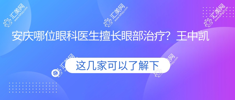安庆哪位眼科医生擅长眼部治疗?王中凯医生备受推崇