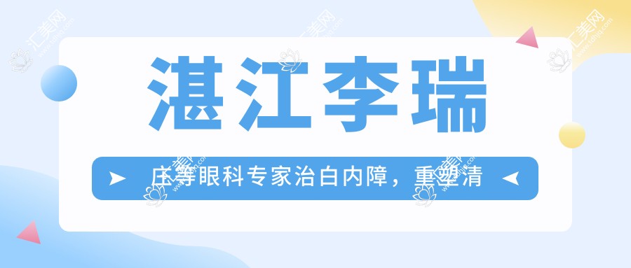 湛江李瑞庄等眼科医生治白内障,重塑清晰视界