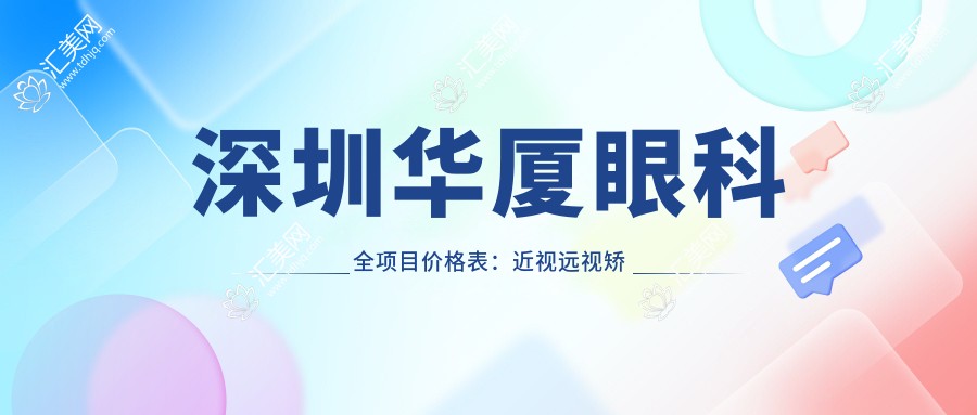 深圳华厦眼科全项目价格表:近视远视矫正含半飞秒全飞秒icl低至?+散光弱视治疗+角膜塑形镜优惠