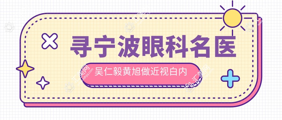 寻宁波眼科名医吴仁毅黄旭做近视白内障手术,视力重获新生