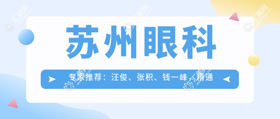 苏州眼科医生推荐:汪俊、张积、钱一峰,精通眼部手术,含全飞秒、眼眶病治疗等