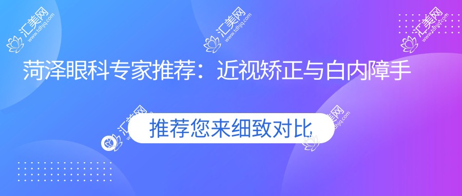 菏泽眼科医生推荐:近视矫正与白内障手术优选医生揭秘