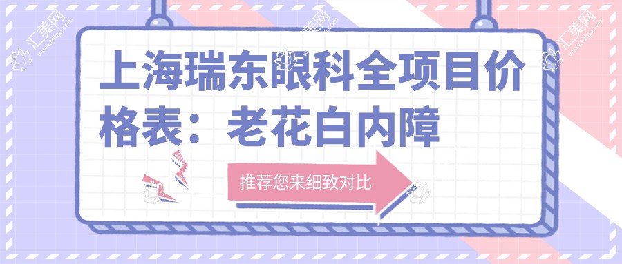 上海瑞东眼科全项目价格表:老花白内障矫正、近视ICL晶体等详询