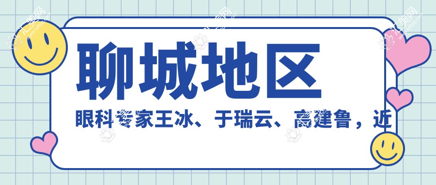 聊城地区眼科医生王冰、于瑞云、高建鲁,近视及眼部整形手术备受推荐