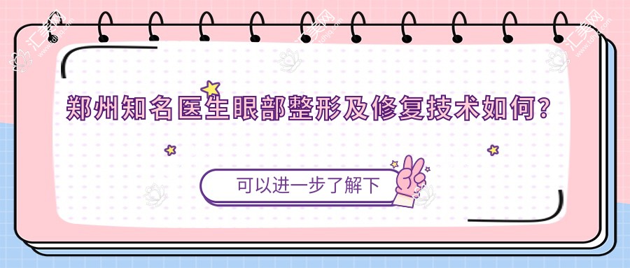 郑州有名医生眼部整形及修复技术如何?翟弘峰、刘德辉、孟庆鹏等医生详解