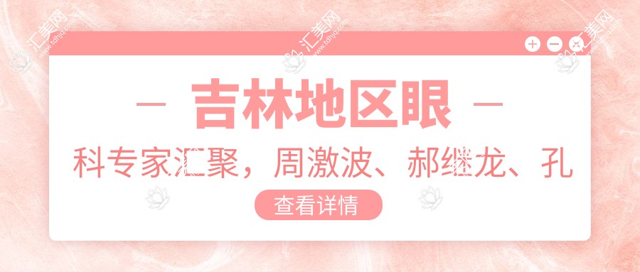 吉林地区眼科医生汇聚,周激波、郝继龙、孔玉娇等名医擅长眼科手术治疗
