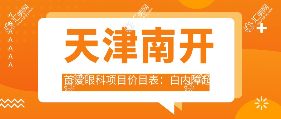 天津南开首爱眼科项目价目表：白内障超声乳化6000起，麻痹斜视矫正1万起，半飞秒激光1.8万起