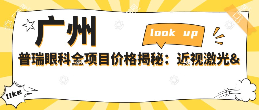 广州普瑞眼科全项目价格揭秘:近视激光&白内障手术等热门项目费用一览
