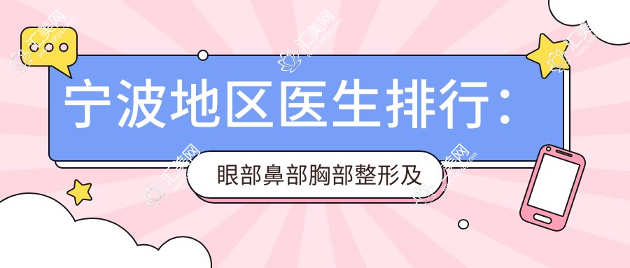 宁波地区医生排行:眼部鼻部胸部整形及美体塑形医生推荐(含特色项目+医院信息)