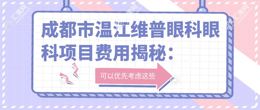 成都市温江维普眼科眼科项目费用揭秘:近视激光约1W+ 白内障手术2W+ 角膜塑形镜8K+