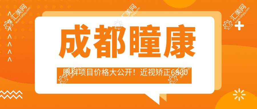 成都瞳康眼科项目价格大公开!近视矫正6800起!