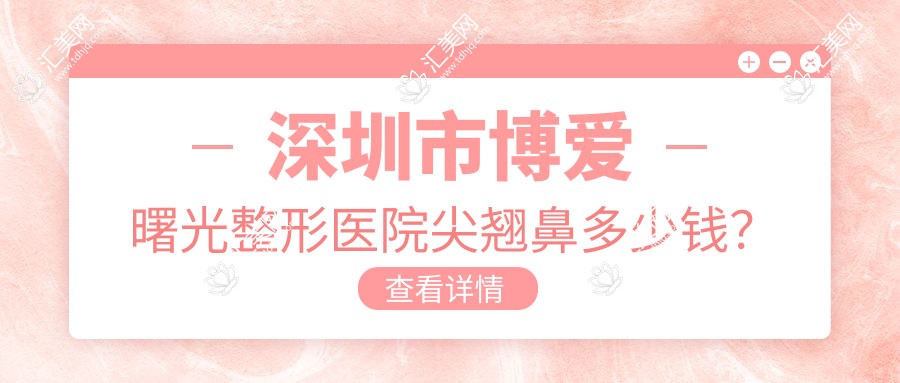 深圳市博爱曙光整形医院尖翘鼻多少钱?自体软骨隆鼻1.5W+ 眼部综合2W+ 吸脂塑形2.5W+