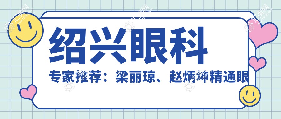 绍兴眼科医生推荐：梁丽琼、赵炳坤精通眼部手术，技术精细，口碑优良！