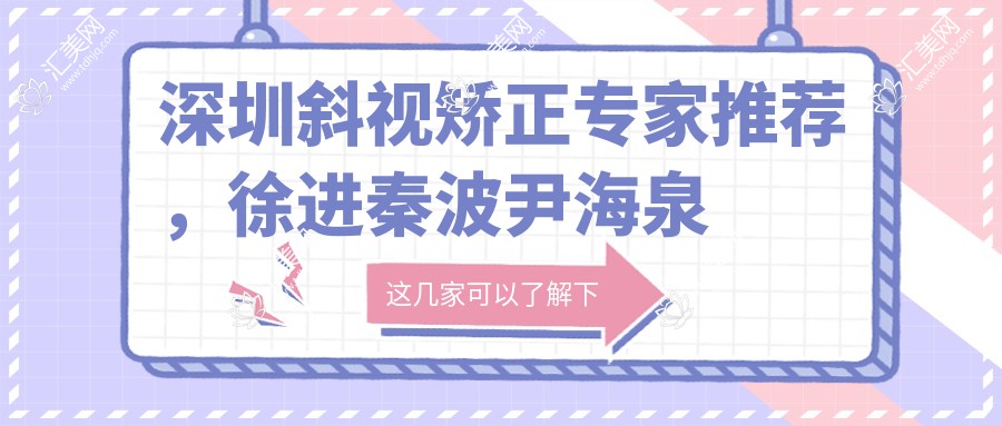 深圳斜视矫正医生推荐,徐进秦波尹海泉等医生名单揭晓