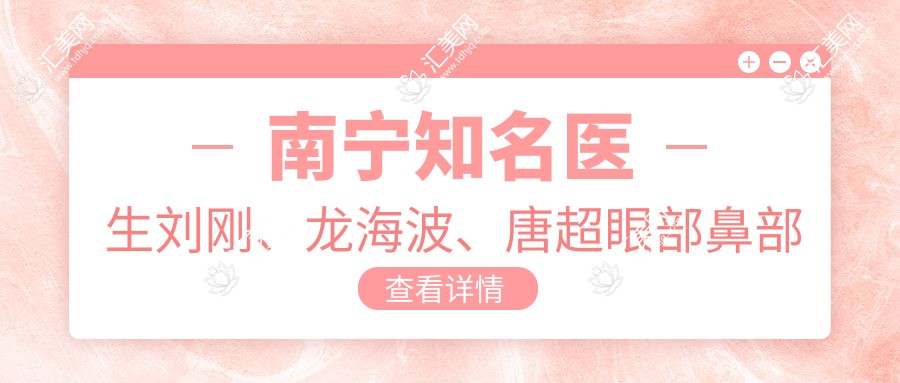 南宁有名医生刘刚、龙海波、唐超眼部鼻部整形技术如何?真人实例分享
