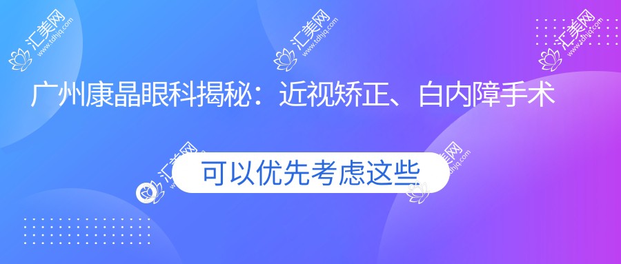 广州康晶眼科揭秘:近视矫正、白内障手术价格一览,透明实惠不踩坑