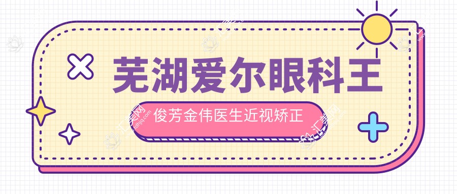 芜湖爱尔眼科王俊芳金伟医生近视矫正如何?全飞秒手术受推崇
