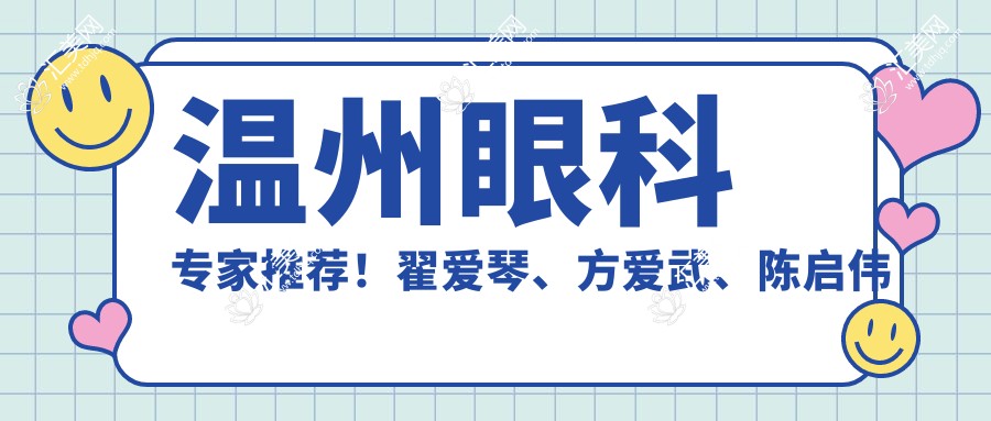 温州眼科医生推荐!翟爱琴、方爱武、陈启伟精通眼部手术,口碑优良!