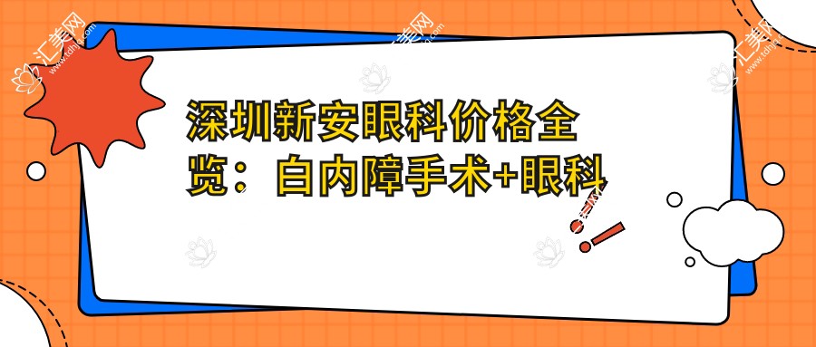深圳新安眼科价格全览:白内障手术+眼科项目费用明细