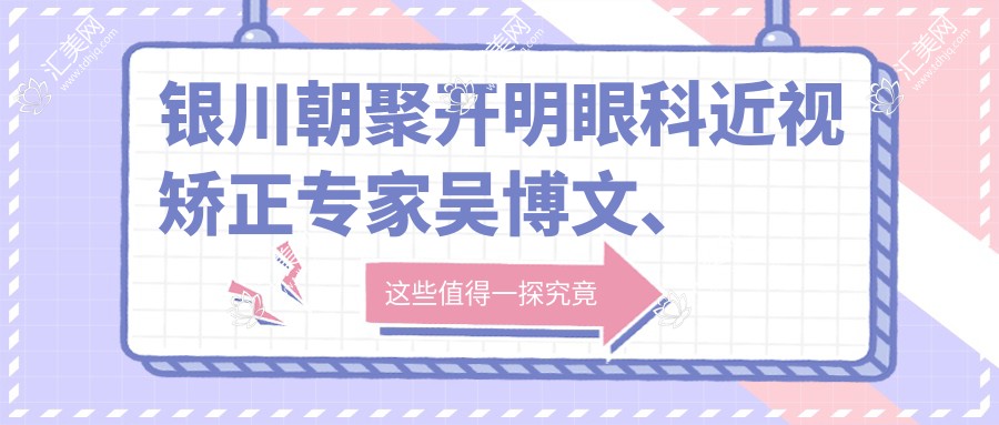 银川朝聚开明眼科近视矫正医生吴博文、宋立新如何?擅长半飞秒全飞秒ICL手术