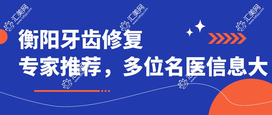 衡阳牙齿修复医生推荐,多位名医信息大公开