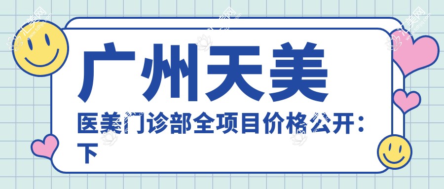 广州天美医美门诊部全项目价格公开:下颌角整形