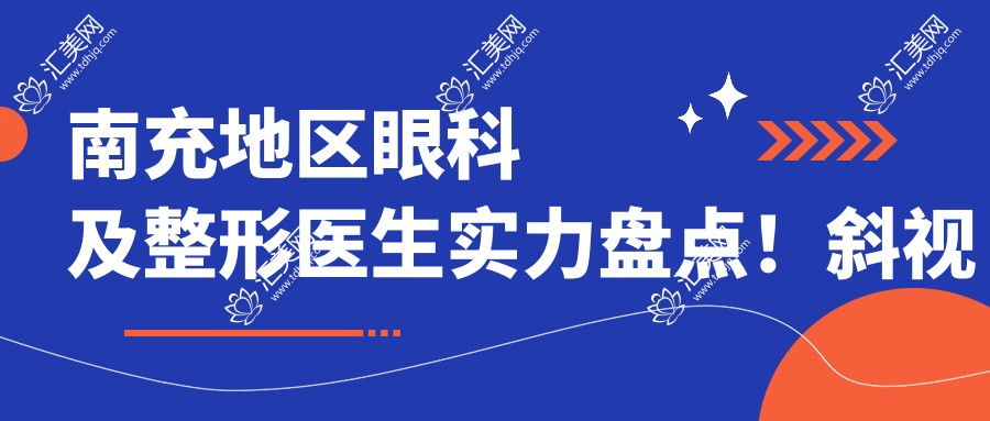 南充地区眼科及整形医生实力盘点!斜视近视矫正与美眼设计受好评!