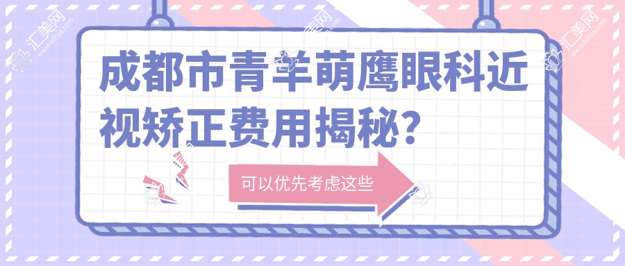 成都市青羊萌鹰眼科近视矫正费用揭秘?全飞秒近视手术近2W/半飞秒亲民价1W+/ICL晶体植入3W起