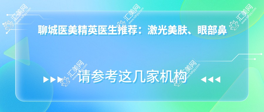 聊城医美人才医生推荐:激光美肤、眼部鼻部整形高手齐聚!