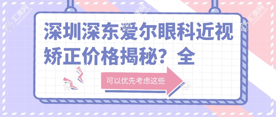 深圳深东爱尔眼科近视矫正价格揭秘?全飞秒近视手术约1W+ 半飞秒亲民价近1W 晶体植入术约3W起