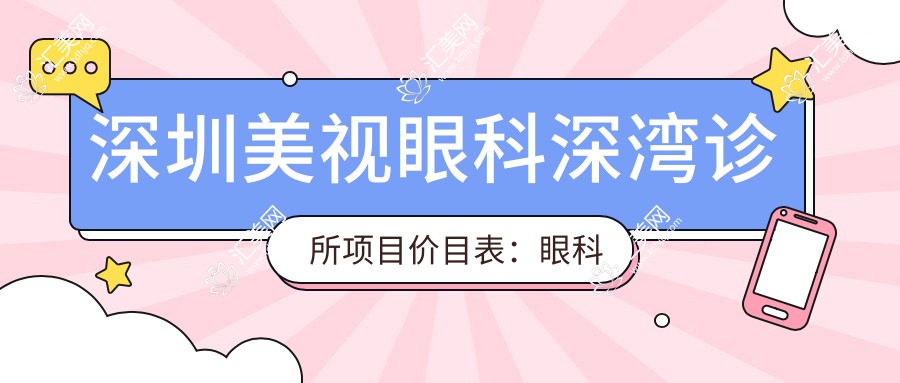 深圳美视眼科深湾诊所项目价目表:眼科手术9000+ 检查咨询均100元起实惠明了