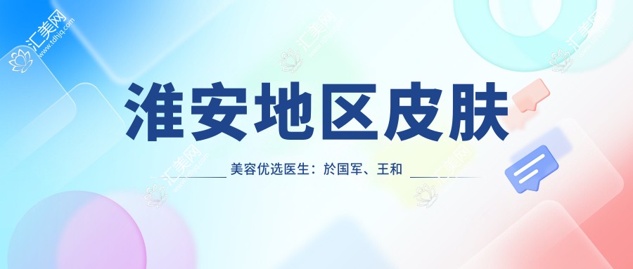 淮安地区皮肤美容优选医生:於国军、王和平、沈正宇