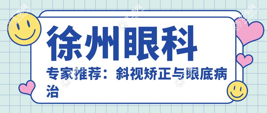 徐州眼科医生推荐:斜视矫正与眼底病治疗高手齐聚!邵新香、李明新等名医坐镇,口碑技术双在线!