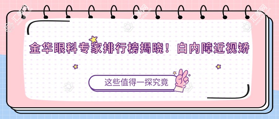 金华眼科医生排行榜揭晓!白内障近视矫正方案,医生详情一网打尽!