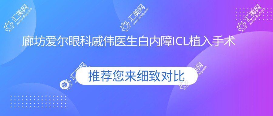 廊坊爱尔眼科戚伟医生白内障ICL植入手术如何?近视矫正医生推荐