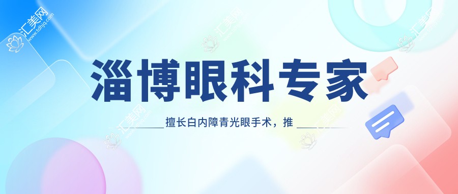 淄博眼科医生擅长白内障青光眼手术,推荐名医信息一览