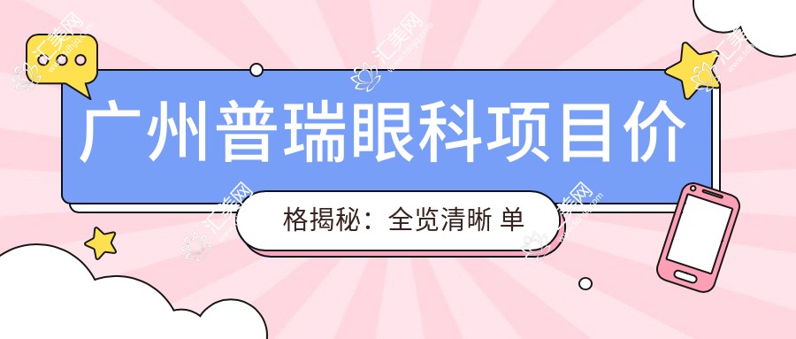 广州普瑞眼科项目价格揭秘:全览清晰 单项低至1800起!